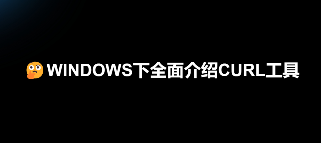 Windows命令行下载网络资源的神器：CURL